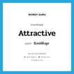 attractive แปลว่า?, คำศัพท์ภาษาอังกฤษ attractive แปลว่า มีเสน่ห์ดึงดูด ประเภท ADJ หมวด ADJ