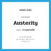 ความเคร่งครัด ภาษาอังกฤษ?, คำศัพท์ภาษาอังกฤษ ความเคร่งครัด แปลว่า austerity ประเภท N หมวด N