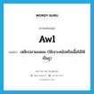 awl แปลว่า?, คำศัพท์ภาษาอังกฤษ awl แปลว่า เหล็กปลายแหลม (ใช้เจาะหนังหรือเนื้อไม้ให้เป็นรู) ประเภท N หมวด N