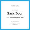 back door แปลว่า?, คำศัพท์ภาษาอังกฤษ back door แปลว่า วิธีการที่ผิดกฏหมาย, วิธีลับ ประเภท N หมวด N