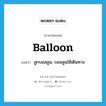 balloon แปลว่า?, คำศัพท์ภาษาอังกฤษ balloon แปลว่า ลูกบอลลูน, บอลลูนใช้เดินทาง ประเภท N หมวด N