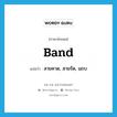 band แปลว่า?, คำศัพท์ภาษาอังกฤษ band แปลว่า สายคาด, สายรัด, แถบ ประเภท N หมวด N