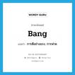 bang แปลว่า?, คำศัพท์ภาษาอังกฤษ bang แปลว่า การตีอย่างแรง, การฟาด ประเภท N หมวด N