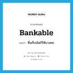 bankable แปลว่า?, คำศัพท์ภาษาอังกฤษ bankable แปลว่า ซึ่งเก็บเงินไว้ให้บางคน ประเภท ADJ หมวด ADJ