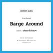 barge around แปลว่า?, คำศัพท์ภาษาอังกฤษ barge around แปลว่า เล่นถลาไปรอบๆ ประเภท PHRV หมวด PHRV