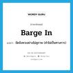 barge in แปลว่า?, คำศัพท์ภาษาอังกฤษ barge in แปลว่า ขัดจังหวะอย่างไม่สุภาพ (คำไม่เป็นทางการ) ประเภท PHRV หมวด PHRV