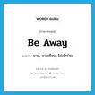 be away แปลว่า?, คำศัพท์ภาษาอังกฤษ be away แปลว่า ขาด, ขาดเรียน, ไม่เข้าร่วม ประเภท PHRV หมวด PHRV