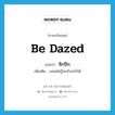 be dazed แปลว่า?, คำศัพท์ภาษาอังกฤษ be dazed แปลว่า จิกปีก ประเภท V เพิ่มเติม งงจนไม่รู้จะทำอะไรได้ หมวด V