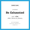 ระโหย ภาษาอังกฤษ?, คำศัพท์ภาษาอังกฤษ ระโหย แปลว่า be exhausted ประเภท V เพิ่มเติม อิดโรยเพราะหิว หรืออดนอน หมวด V