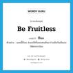 be fruitless แปลว่า?, คำศัพท์ภาษาอังกฤษ be fruitless แปลว่า ไร้ผล ประเภท V ตัวอย่าง แผนนี้ไร้ผล ส่งผลให้ทั้งสองคนหันมาร่วมมือกันเขี่ยเธอให้ตกกระป๋อง หมวด V