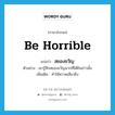 be horrible แปลว่า?, คำศัพท์ภาษาอังกฤษ be horrible แปลว่า สยองขวัญ ประเภท V ตัวอย่าง เขารู้สึกสยองขวัญมากที่ได้ยินข่าวนั้น เพิ่มเติม ทำให้หวาดเสียวยิ่ง หมวด V