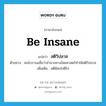 สติวิปลาส ภาษาอังกฤษ?, คำศัพท์ภาษาอังกฤษ สติวิปลาส แปลว่า be insane ประเภท V ตัวอย่าง คนโบราณเชื่อว่าอำนาจทางไสยศาสตร์ทำให้สติวิปลาส เพิ่มเติม สติผิดปกติไป หมวด V