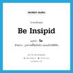 be insipid แปลว่า?, คำศัพท์ภาษาอังกฤษ be insipid แปลว่า จืด ประเภท V ตัวอย่าง รูปภาพนี้จืดเกินไป มองแล้วไม่มีสีสัน หมวด V