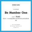 be number one แปลว่า?, คำศัพท์ภาษาอังกฤษ be number one แปลว่า เป็นหนึ่ง ประเภท V ตัวอย่าง ประเทศญี่ปุ่นได้ชื่อว่าเป็นหนึ่งในเรื่องเทคโนโลยีอันทันสมัย หมวด V