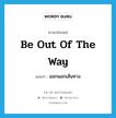 be out of the way แปลว่า?, คำศัพท์ภาษาอังกฤษ be out of the way แปลว่า ออกนอกเส้นทาง ประเภท IDM หมวด IDM