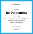 be permanent แปลว่า?, คำศัพท์ภาษาอังกฤษ be permanent แปลว่า ถาวร ประเภท V ตัวอย่าง การเปลี่ยนแปลงเพราะฤทธิ์ยา เราก็ไม่ถือว่าเป็นการเรียนรู้เพราะการเปลี่ยนแปลงนั้นไม่ถาวร เพิ่มเติม เป็นเช่นนั้นตลอดไป หมวด V