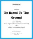 be razed to the ground แปลว่า?, คำศัพท์ภาษาอังกฤษ be razed to the ground แปลว่า วอดวาย ประเภท V ตัวอย่าง หมู่บ้านแถวนั้นวอดวายหมดหลังจากถูกไฟไหม้ครั้งใหญ่ เพิ่มเติม ถูกทำลายจนเสียหายร้ายแรง หมวด V