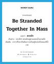 be stranded together in mass แปลว่า?, คำศัพท์ภาษาอังกฤษ be stranded together in mass แปลว่า ตกคลัก ประเภท V ตัวอย่าง ปลาเล็กๆ ตกคลักอยู่ตามแหล่งน้ำขนาดเล็ก เพิ่มเติม อาการที่ปลาเป็นต้นมารวมกันอยู่ในบ่อหรือหนองที่น้ำงวด หมวด V