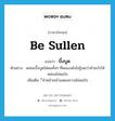 บึ้งบูด ภาษาอังกฤษ?, คำศัพท์ภาษาอังกฤษ บึ้งบูด แปลว่า be sullen ประเภท V ตัวอย่าง หล่อนบึ้งบูดใส่ผมทั้งๆ ที่ผมเองยังไม่รู้เลยว่าทำอะไรให้หล่อนไม่พอใจ เพิ่มเติม ี่ทำหน้าเหง้าแสดงความไม่พอใจ หมวด V