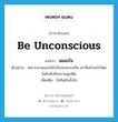 be unconscious แปลว่า?, คำศัพท์ภาษาอังกฤษ be unconscious แปลว่า เผลอใจ ประเภท V ตัวอย่าง เพราะเขาเผลอใจไปกับเธอมากเกิน เขาจึงทำอะไรโดยไม่คำนึงถึงความถูกผิด เพิ่มเติม ไม่ทันยับยั้งใจ หมวด V