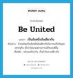 be united แปลว่า?, คำศัพท์ภาษาอังกฤษ be united แปลว่า เป็นอันหนึ่งอันเดียวกัน ประเภท V ตัวอย่าง ถ้าคนไทยเป็นอันหนึ่งอันเดียวกันในการแก้ไขปัญหาเศรษฐกิจ เชื่อว่าไม่นานสถานการณ์ก็คงจะดีขึ้น เพิ่มเติม พร้อมเพรียงกัน, เป็นไปในทางเดียวกัน หมวด V