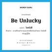 be unlucky แปลว่า?, คำศัพท์ภาษาอังกฤษ be unlucky แปลว่า โชคไม่ดี ประเภท V ตัวอย่าง เขาเตรียมคำถามและเทปเพื่อไปขอคำตอบ โชคไม่ดีประตูกุฏิปิด หมวด V