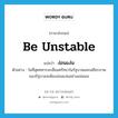 be unstable แปลว่า?, คำศัพท์ภาษาอังกฤษ be unstable แปลว่า ง่อนแง่น ประเภท V ตัวอย่าง ในที่สุดทหารจะเสื่อมศรัทธาในรัฐบาลและเสถียรภาพของรัฐบาลจะต้องง่อนแง่นอย่างแน่นอน หมวด V