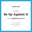 be up against it แปลว่า?, คำศัพท์ภาษาอังกฤษ be up against it แปลว่า ตกอยู่ในอันตรายอย่างมาก ประเภท PHRV หมวด PHRV