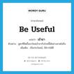 be useful แปลว่า?, คำศัพท์ภาษาอังกฤษ be useful แปลว่า เข้ายา ประเภท V ตัวอย่าง สูตรที่คิดขึ้นมาใหม่เข้ายากับโรคนี้ได้อย่างคาดไม่ถึง เพิ่มเติม เป็นประโยชน์, ใช้การได้ดี หมวด V