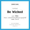 be wicked แปลว่า?, คำศัพท์ภาษาอังกฤษ be wicked แปลว่า ใจร้าย ประเภท V ตัวอย่าง เขายังคงใจร้ายกับลูกเลี้ยงของเขาอยู่จนทุกวันนี้ เพิ่มเติม ไม่ปราณี หมวด V