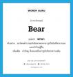 bear แปลว่า?, คำศัพท์ภาษาอังกฤษ bear แปลว่า พกพา ประเภท V ตัวอย่าง เขาโดนตำรวจแจ้งข้อหาพกพาอาวุธปืนในที่สาธารณะและทำร้ายผู้อื่น เพิ่มเติม นำวัสดุ สิ่งของหรืออาวุธไปในระหว่างเดิน หมวด V