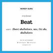 beat แปลว่า?, คำศัพท์ภาษาอังกฤษ beat แปลว่า (ชีพจร) เต้นเป็นจังหวะ, หอบ, (ใจ) เต้น, เต้นเป็นจังหวะ ประเภท VT หมวด VT