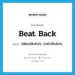 beat back แปลว่า?, คำศัพท์ภาษาอังกฤษ beat back แปลว่า ไล่ต้อนให้กลับไป, บังคับให้กลับไป ประเภท PHRV หมวด PHRV