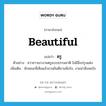 beautiful แปลว่า?, คำศัพท์ภาษาอังกฤษ beautiful แปลว่า ตรู ประเภท ADJ ตัวอย่าง สาวชาวเขางามตรูแบบธรรมชาติ ไม่มีสิ่งปรุงแต่ง เพิ่มเติม ลักษณะที่เห็นแล้วชวนยินดีชวนพึงใจ, งามน่าพึงพอใจ หมวด ADJ