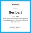 beriberi แปลว่า?, คำศัพท์ภาษาอังกฤษ beriberi แปลว่า เหน็บ ประเภท N เพิ่มเติม อาการชาและเจ็บแปลบปลาบตามแขนขาเป็นต้น เกิดจากหลอดเลือดและเส้นประสาท หรืออย่างใดอย่างหนึ่งในบริเวณนั้นถูกกดทับระยะหนึ่ง หมวด N