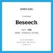 beseech แปลว่า?, คำศัพท์ภาษาอังกฤษ beseech แปลว่า ออด ประเภท V เพิ่มเติม พร่ำอ้อนวอน, พร่ำรำพัน หมวด V