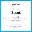 beset แปลว่า?, คำศัพท์ภาษาอังกฤษ beset แปลว่า รุมเร้า ประเภท V ตัวอย่าง ปัญหาต่างๆ พากันมารุมเร้าเขาอย่างเอาเป็นเอาตาย เพิ่มเติม เร่งกันเข้ามา หมวด V