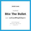 bite the bullet แปลว่า?, คำศัพท์ภาษาอังกฤษ bite the bullet แปลว่า ยอมรับและมีชีวิตอยู่กับสิ่งยุ่งยาก ประเภท SL หมวด SL