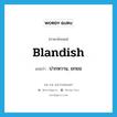 blandish แปลว่า?, คำศัพท์ภาษาอังกฤษ blandish แปลว่า ปากหวาน, ยกยอ ประเภท VT หมวด VT