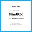 blindfold แปลว่า?, คำศัพท์ภาษาอังกฤษ blindfold แปลว่า สิ่งที่ใช้ปิดตา, ผ้าปิดตา ประเภท N หมวด N