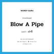 เป่าปี่ ภาษาอังกฤษ?, คำศัพท์ภาษาอังกฤษ เป่าปี่ แปลว่า blow a pipe ประเภท V หมวด V