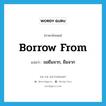 ขอยืมจาก, ยืมจาก ภาษาอังกฤษ?, คำศัพท์ภาษาอังกฤษ ขอยืมจาก, ยืมจาก แปลว่า borrow from ประเภท PHRV หมวด PHRV