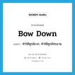 bow down แปลว่า?, คำศัพท์ภาษาอังกฤษ bow down แปลว่า ทำให้ทุกข์ยาก, ทำให้ทุกข์ทรมาน ประเภท PHRV หมวด PHRV