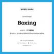 boxing แปลว่า?, คำศัพท์ภาษาอังกฤษ boxing แปลว่า การต่อย ประเภท N ตัวอย่าง ชาวต่างชาติสนใจเรียนการต่อยมวยไทย หมวด N