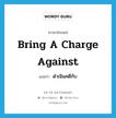 bring a charge against แปลว่า?, คำศัพท์ภาษาอังกฤษ bring a charge against แปลว่า ดำเนินคดีกับ ประเภท IDM หมวด IDM