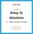 bring to attention แปลว่า?, คำศัพท์ภาษาอังกฤษ bring to attention แปลว่า ยืนตรง (ทางทหาร), ทำแถวตรง ประเภท IDM หมวด IDM