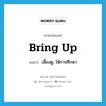 bring up แปลว่า?, คำศัพท์ภาษาอังกฤษ bring up แปลว่า เลี้ยงดู, ให้การศึกษา ประเภท PHRV หมวด PHRV