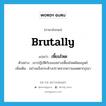 เหี้ยมโหด ภาษาอังกฤษ?, คำศัพท์ภาษาอังกฤษ เหี้ยมโหด แปลว่า brutally ประเภท ADV ตัวอย่าง เขาปฏิบัติกับเธออย่างเหี้ยมโหดผิดมนุษย์ เพิ่มเติม อย่างแข็งกระด้างปราศจากความเมตตากรุณา หมวด ADV