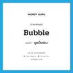 bubble แปลว่า?, คำศัพท์ภาษาอังกฤษ bubble แปลว่า ผุดเป็นฟอง ประเภท VI หมวด VI