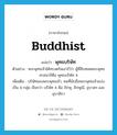 Buddhist แปลว่า?, คำศัพท์ภาษาอังกฤษ Buddhist แปลว่า พุทธบริษัท ประเภท N ตัวอย่าง พระพุทธเจ้าได้ทรงตรัสเอาไว้ว่า ผู้ที่สืบทอดพระพุทธศาสนาก็คือ พุทธบริษัท 4 เพิ่มเติม บริษัทของพระพุทธเจ้า, คนที่นับถือพระพุทธเจ้าแบ่งเป็น 4 กลุ่ม เรียกว่า บริษัท 4 คือ ภิกษุ, ภิกษุณี, อุบาสก และอุบาสิกา หมวด N